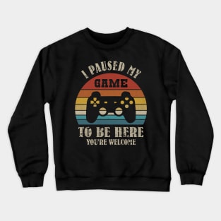 I paused my To be here you're welcome Crewneck Sweatshirt